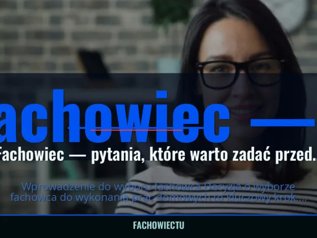 Fachowiec — pytania, które warto zadać przed zleceniem pracy — fachowiectu.pl