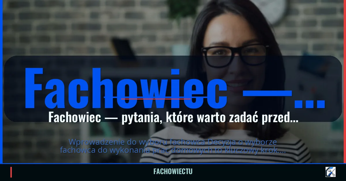 Fachowiec — pytania, które warto zadać przed zleceniem pracy
