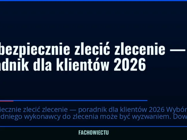 Jak bezpiecznie zlecić zlecenie — poradnik dla klientów 2026 — fachowiectu.pl