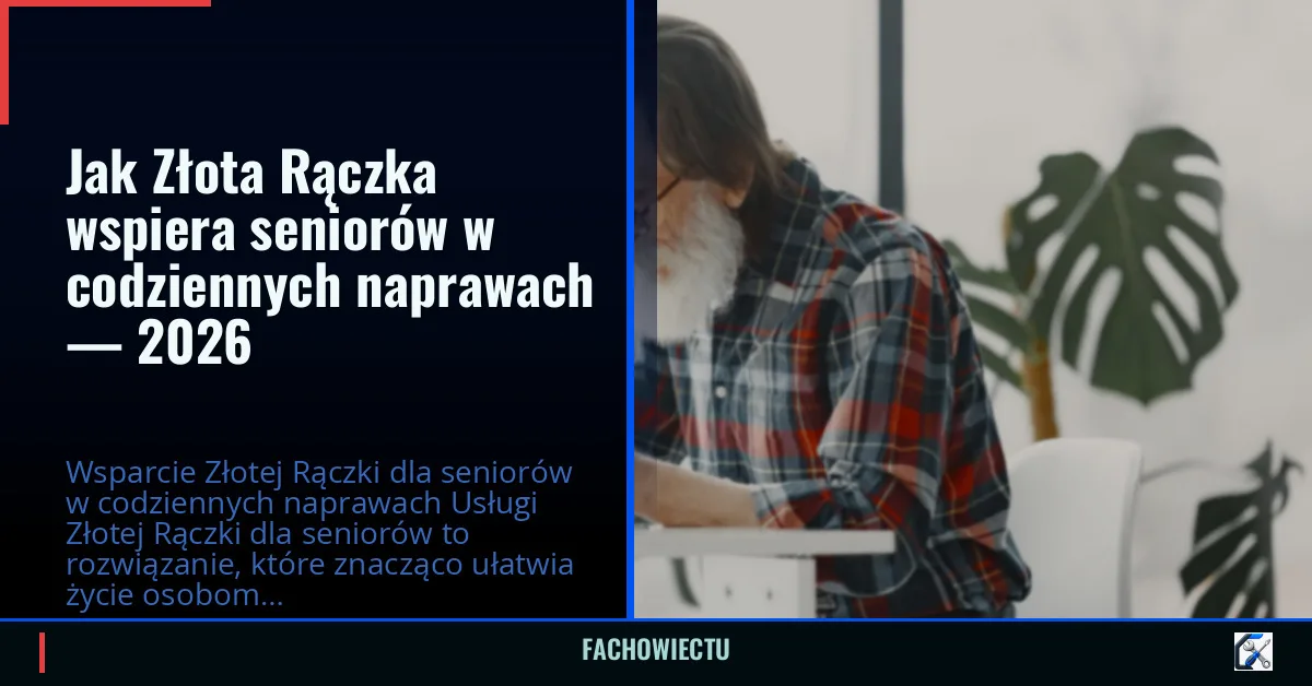 Jak Złota Rączka wspiera seniorów w codziennych naprawach — 2026