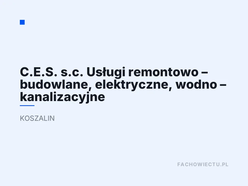 C.E.S. s.c. Usługi remontowo - budowlane, elektryczne, wodno - kanalizacyjne Drobne naprawy hydrauliczne i elektryczne Koszal