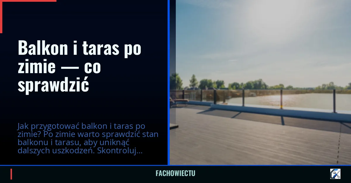 Balkon i taras po zimie — co sprawdzić