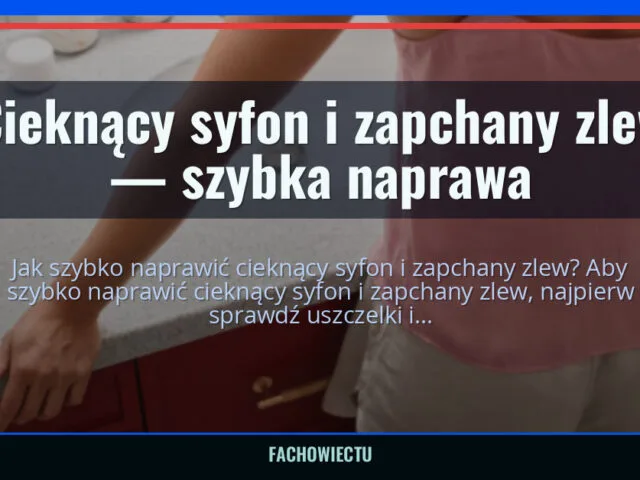 Cieknący syfon i zapchany zlew — szybka naprawa