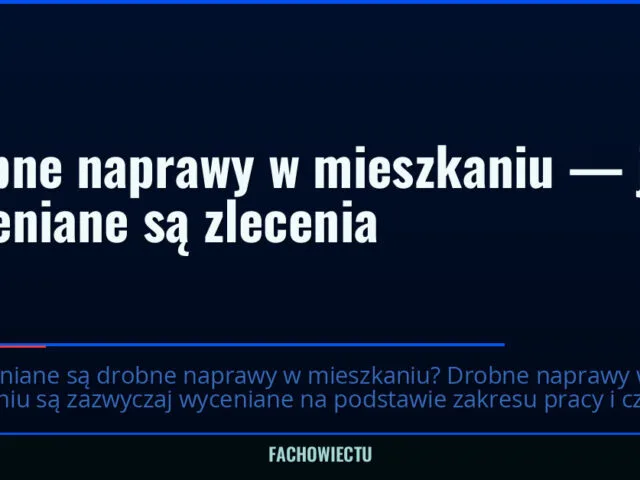 Drobne naprawy w mieszkaniu — jak wyceniane są zlecenia — fachowiectu.pl