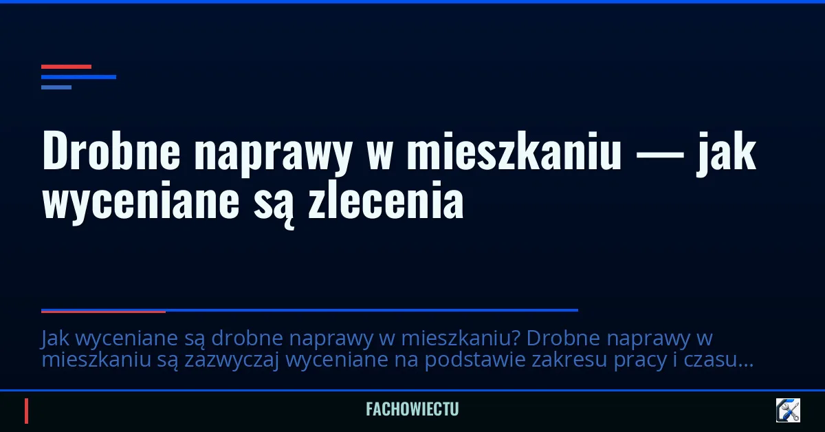 Drobne naprawy w mieszkaniu — jak wyceniane są zlecenia
