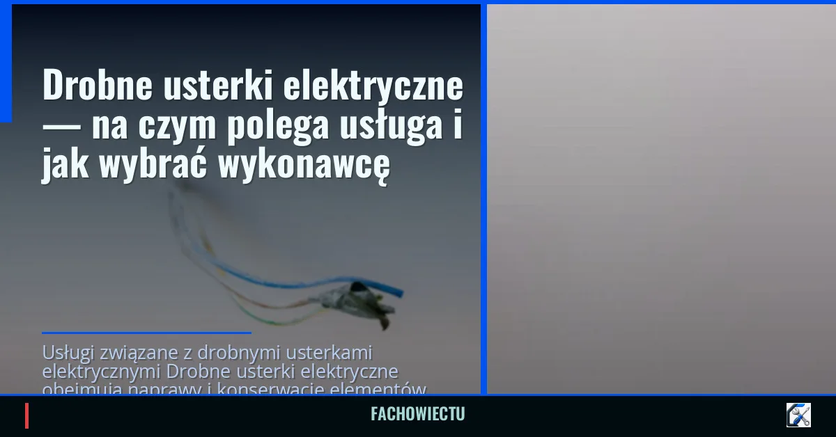 Drobne usterki elektryczne — na czym polega usługa i jak wybrać wykonawcę