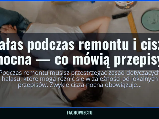 Hałas podczas remontu i cisza nocna — co mówią przepisy — fachowiectu.pl