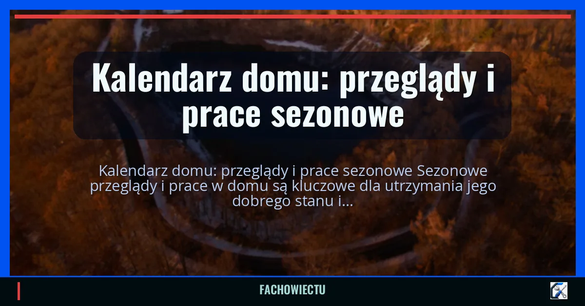 Kalendarz domu: przeglądy i prace sezonowe