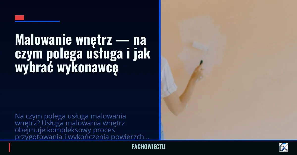 Malowanie wnętrz — na czym polega usługa i jak wybrać wykonawcę