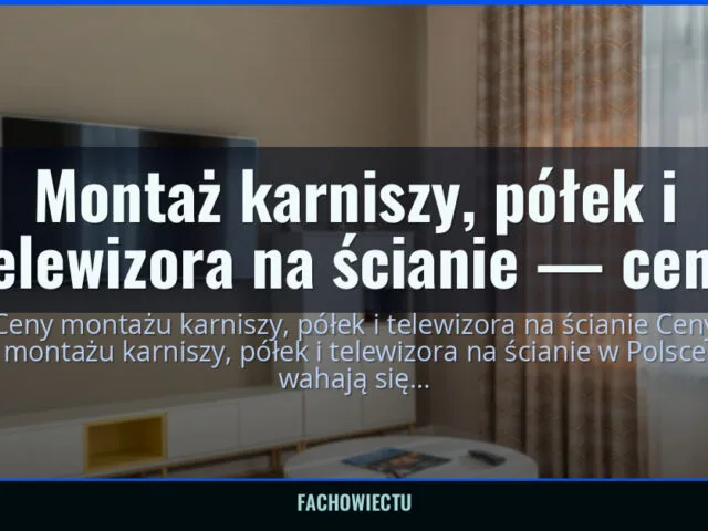 Montaż karniszy, półek i telewizora na ścianie — ceny — fachowiectu.pl