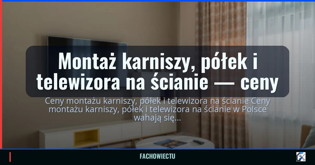 Montaż karniszy, półek i telewizora na ścianie — ceny