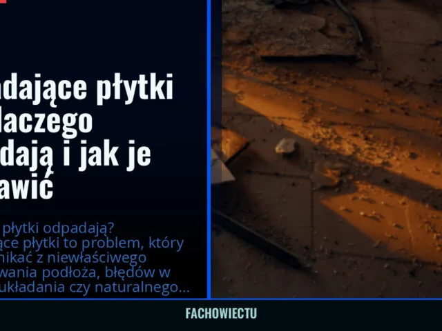 Odpadające płytki — dlaczego odpadają i jak je naprawić — fachowiectu.pl