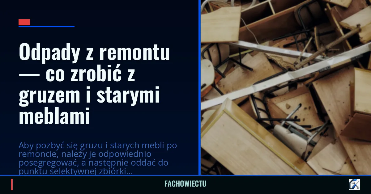 Odpady z remontu — co zrobić z gruzem i starymi meblami
