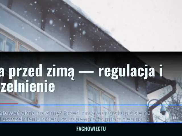 Okna przed zimą — regulacja i uszczelnienie — fachowiectu.pl