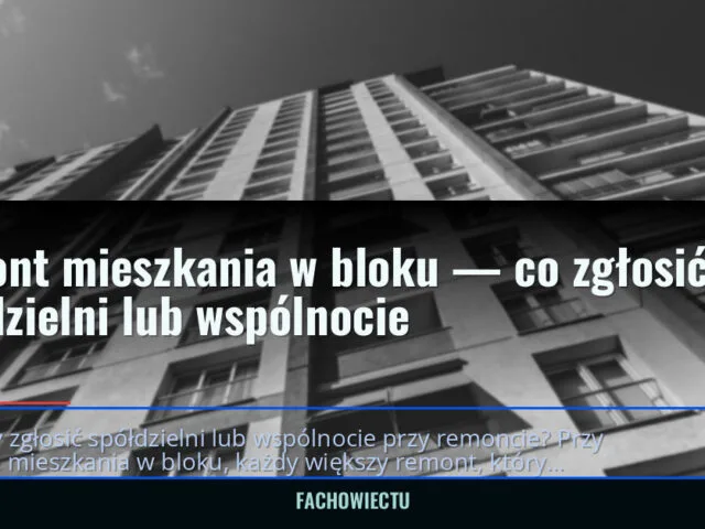Remont mieszkania w bloku — co zgłosić spółdzielni lub wspólnocie — fachowiectu.pl