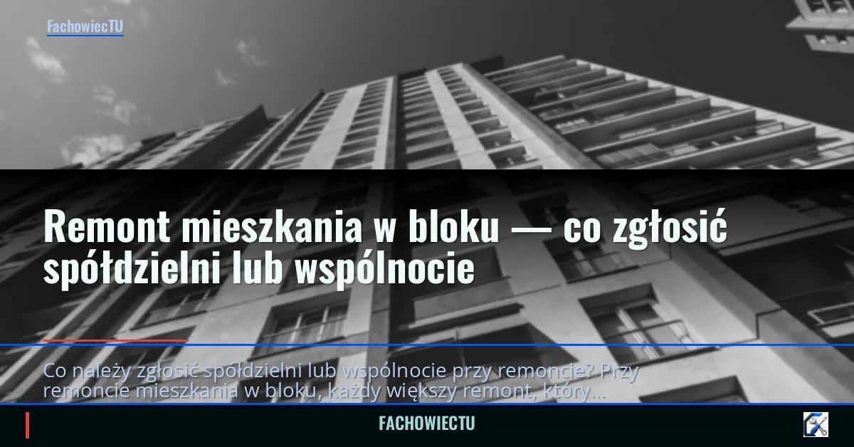 Remont mieszkania w bloku — co zgłosić spółdzielni lub wspólnocie