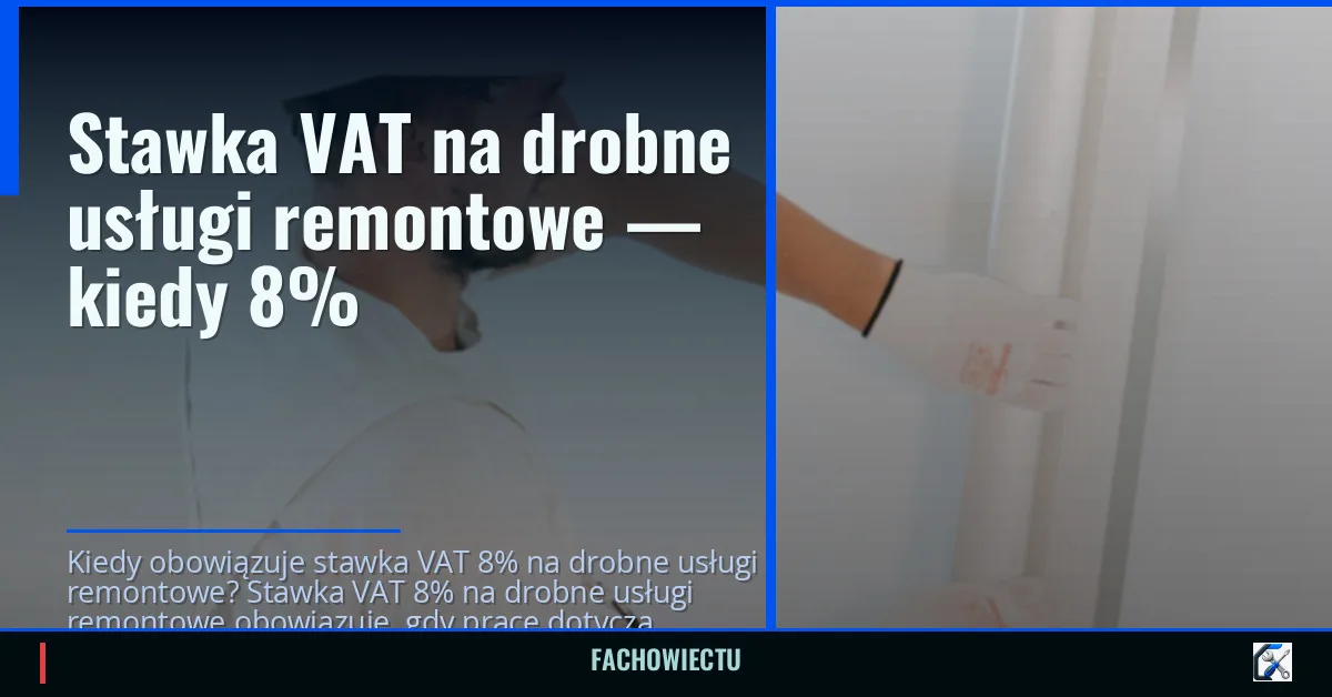 Stawka VAT na drobne usługi remontowe — kiedy 8%