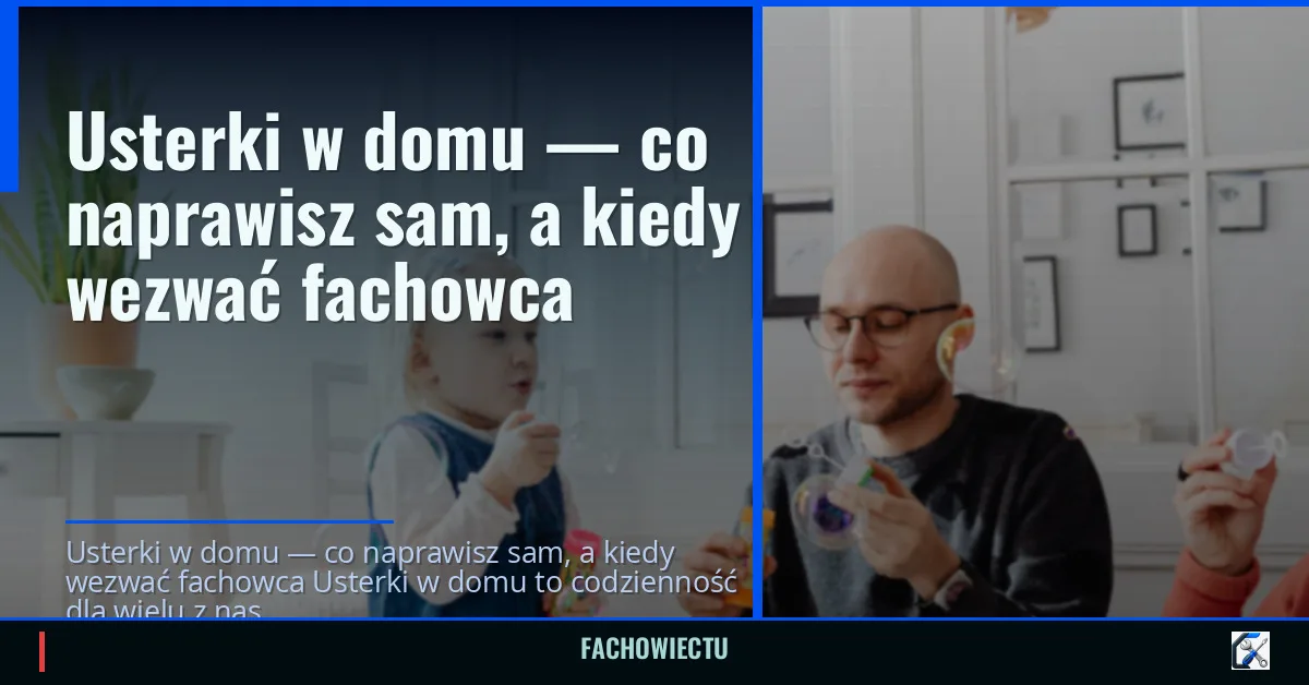 Usterki w domu — co naprawisz sam, a kiedy wezwać fachowca