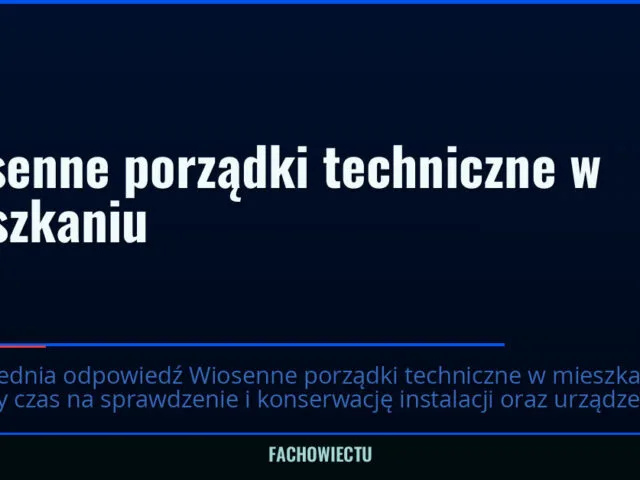 Wiosenne porządki techniczne w mieszkaniu — fachowiectu.pl